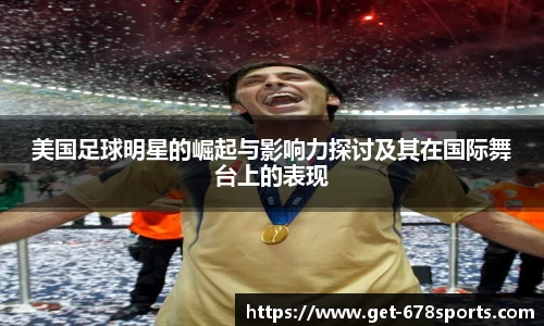 美国足球明星的崛起与影响力探讨及其在国际舞台上的表现